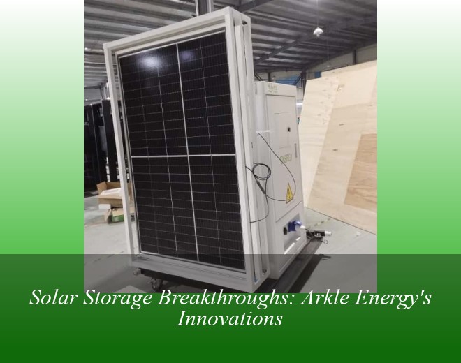 Solar Storage Breakthroughs: Arkle Energy's Innovations